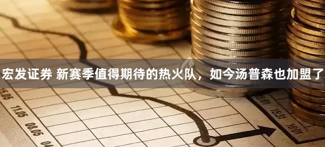 宏发证券 新赛季值得期待的热火队，如今汤普森也加盟了